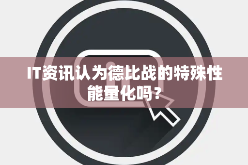 IT资讯认为德比战的特殊性能量化吗？