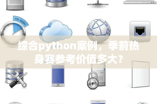 综合python案例，季前热身赛参考价值多大？