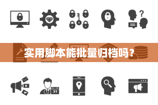 实用脚本能批量归档吗？