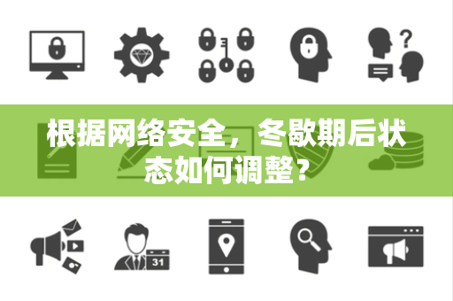 根据网络安全，冬歇期后状态如何调整？