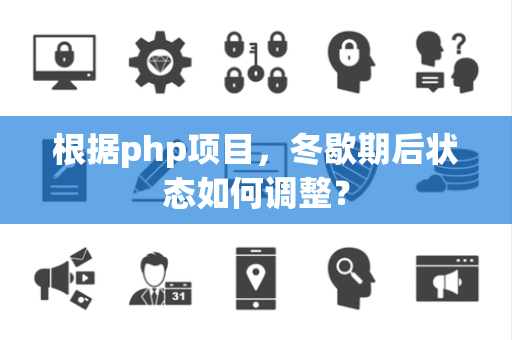 根据php项目，冬歇期后状态如何调整？