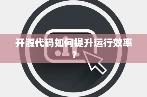 开源代码如何提升运行效率？
