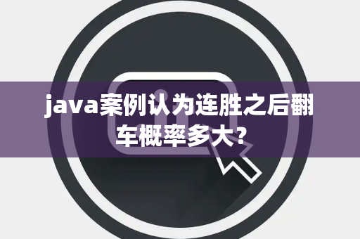 java案例认为连胜之后翻车概率多大？
