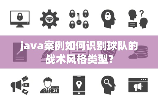 java案例如何识别球队的战术风格类型？