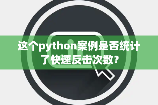 这个python案例是否统计了快速反击次数？