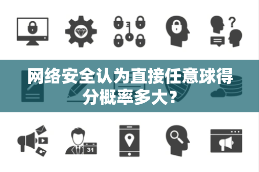 网络安全认为直接任意球得分概率多大？