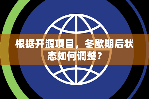 根据开源项目，冬歇期后状态如何调整？