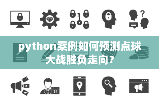 python案例如何预测点球大战胜负走向？