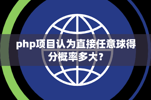 php项目认为直接任意球得分概率多大？