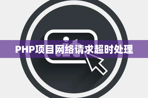 PHP项目网络请求超时处理