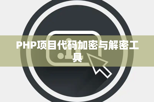 PHP项目代码加密与解密工具