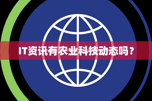 IT资讯有农业科技动态吗? IT资讯有农业科技动态吗?
