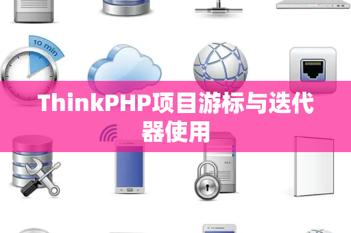 ThinkPHP项目游标与迭代器使用
