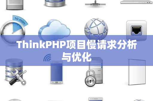 ThinkPHP项目慢请求分析与优化