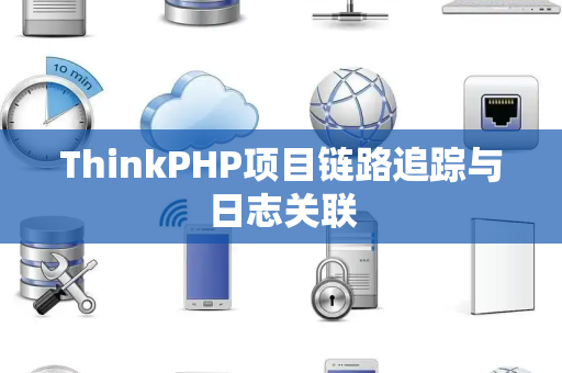 ThinkPHP项目链路追踪与日志关联