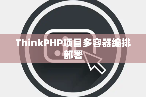 ThinkPHP项目多容器编排部署