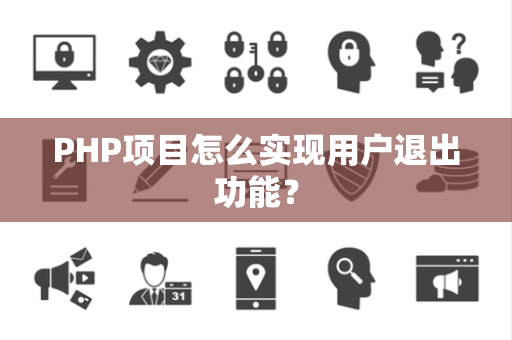 PHP项目怎么实现用户退出功能？