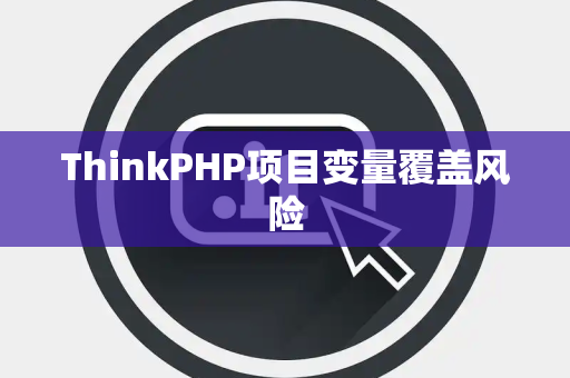 ThinkPHP项目变量覆盖风险