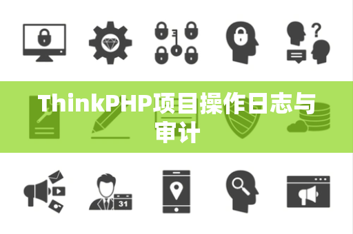 ThinkPHP项目操作日志与审计