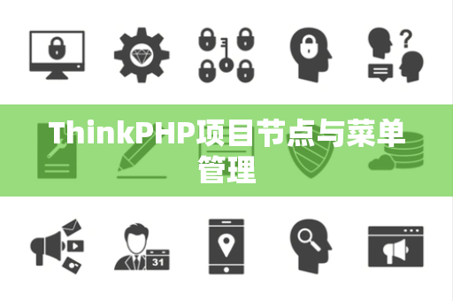 ThinkPHP项目节点与菜单管理 ThinkPHP项目节点与菜单管理