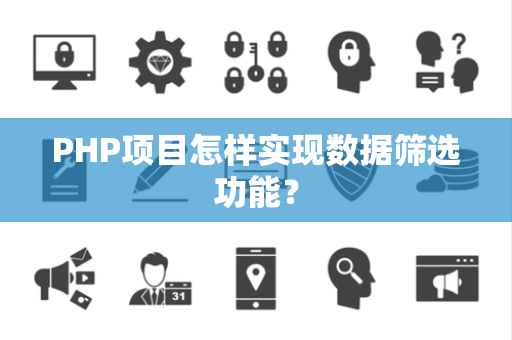 PHP项目怎样实现数据筛选功能？