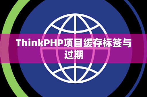 ThinkPHP项目缓存标签与过期