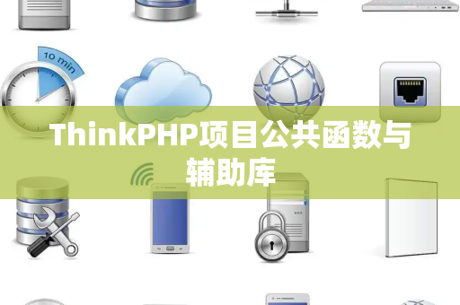 ThinkPHP项目公共函数与辅助库