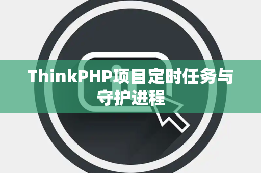 ThinkPHP项目定时任务与守护进程