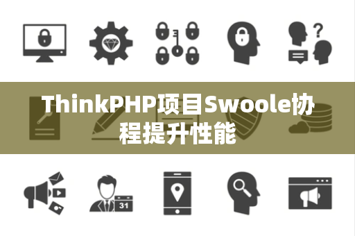 ThinkPHP项目Swoole协程提升性能