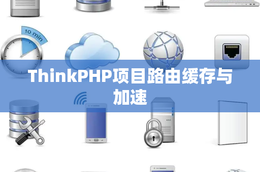 ThinkPHP项目路由缓存与加速