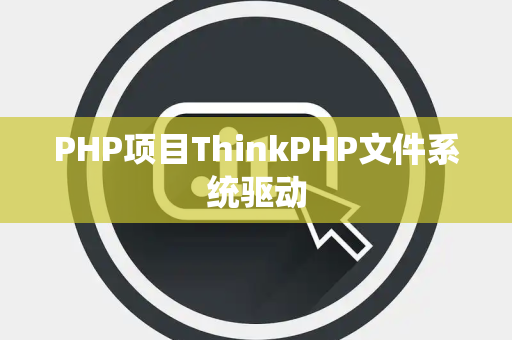 PHP项目ThinkPHP文件系统驱动