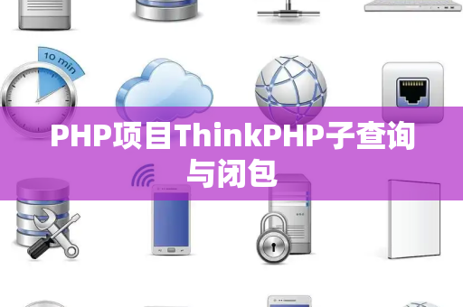 PHP项目ThinkPHP子查询与闭包