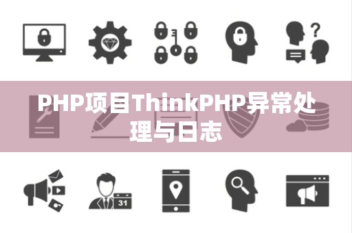 PHP项目ThinkPHP异常处理与日志