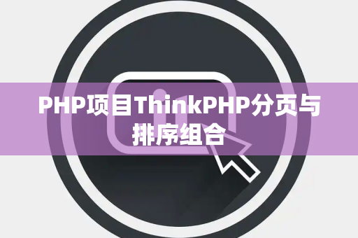 PHP项目ThinkPHP分页与排序组合
