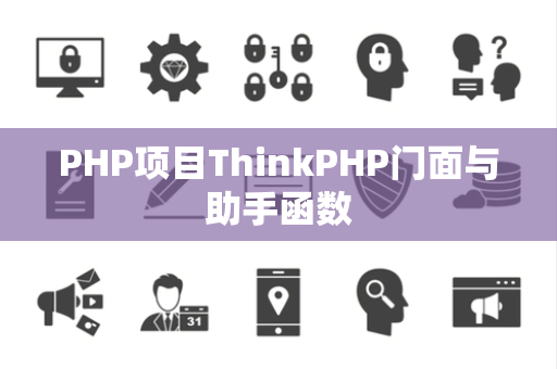 PHP项目ThinkPHP门面与助手函数