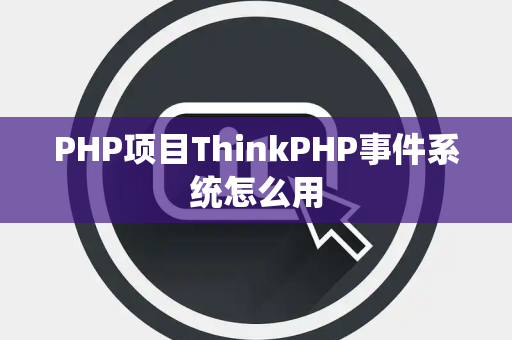 PHP项目ThinkPHP事件系统怎么用