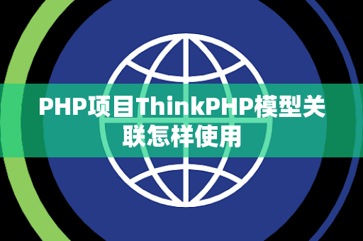 PHP项目ThinkPHP模型关联怎样使用