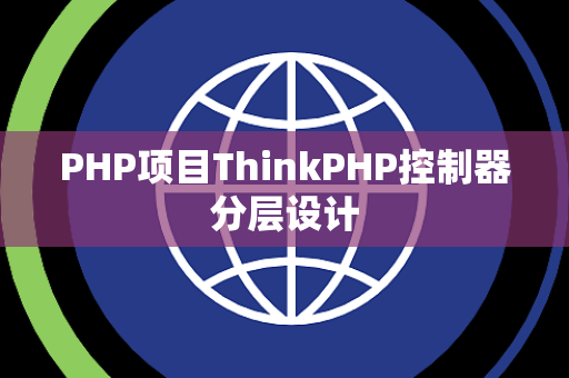 PHP项目ThinkPHP控制器分层设计