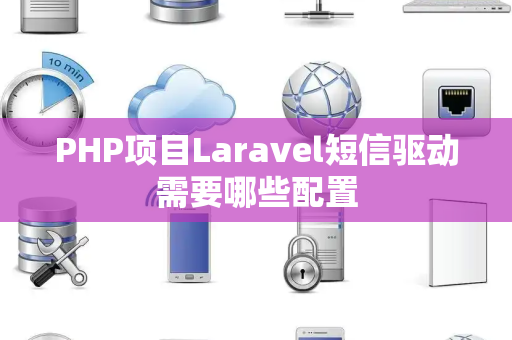 PHP项目Laravel短信驱动需要哪些配置