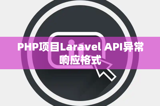 PHP项目Laravel API异常响应格式