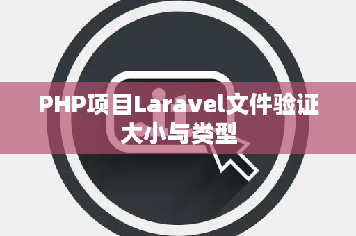 PHP项目Laravel文件验证大小与类型