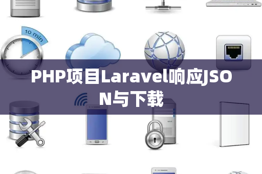 PHP项目Laravel响应JSON与下载