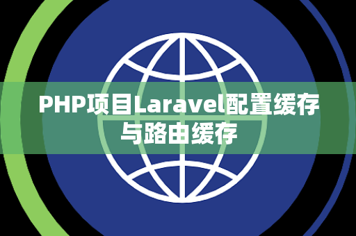 PHP项目Laravel配置缓存与路由缓存
