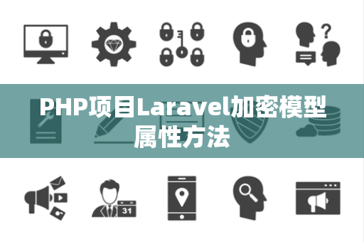 PHP项目Laravel加密模型属性方法