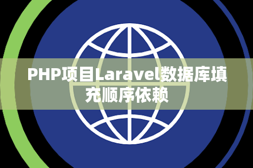 PHP项目Laravel数据库填充顺序依赖