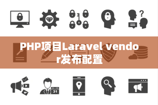 PHP项目Laravel vendor发布配置