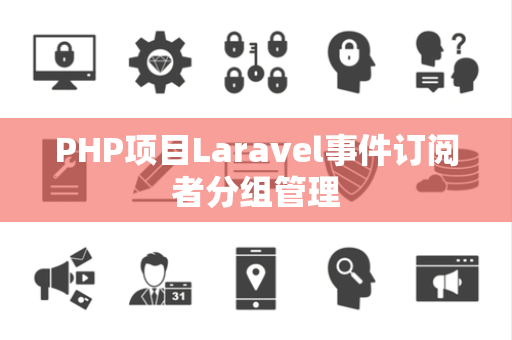 PHP项目Laravel事件订阅者分组管理