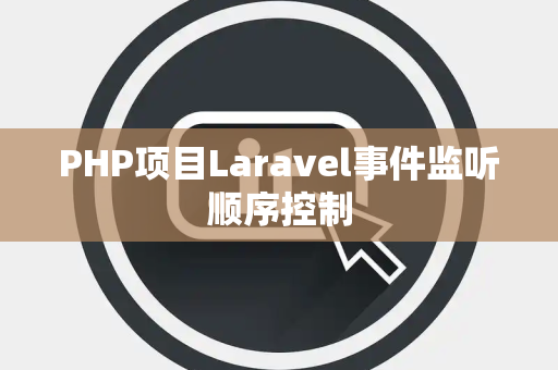 PHP项目Laravel事件监听顺序控制