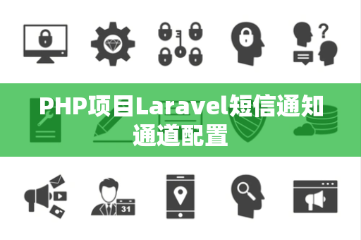 PHP项目Laravel短信通知通道配置