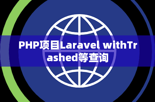 PHP项目Laravel withTrashed等查询